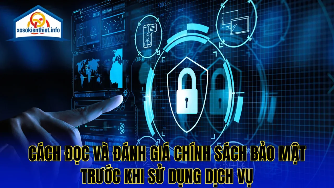 Cách đọc và đánh giá chính sách bảo mật trước khi sử dụng dịch vụ