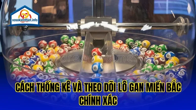 Cách thống kê và theo dõi lô gan miền Bắc chính xác
