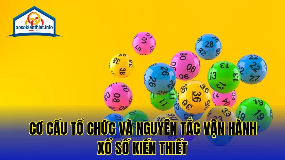 Cơ cấu tổ chức và nguyên tắc vận hành xổ số kiến thiết