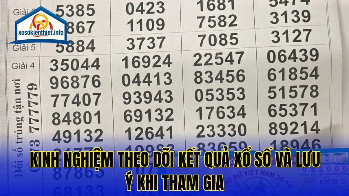 Kinh nghiệm theo dõi kết quả xổ số và lưu ý khi tham gia