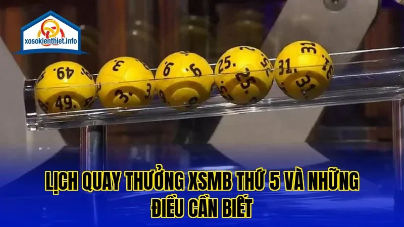 Lịch quay thưởng XSMB thứ 5 và những điều cần biết