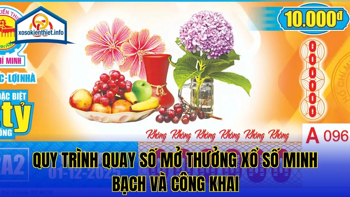 Quy trình quay số mở thưởng xổ số minh bạch và công khai
