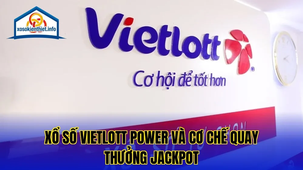 Xổ số Vietlott Power và cơ chế quay thưởng jackpot