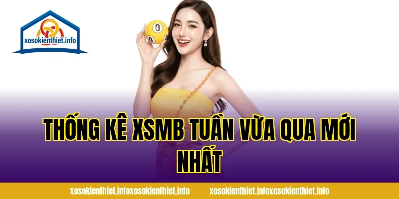 Thống kê XSMB tuần vừa qua mới nhất