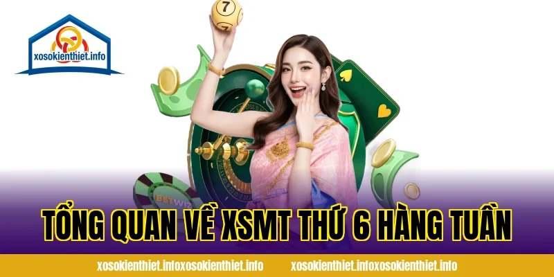 Tổng quan về XSMT Thứ 6 Hàng Tuần