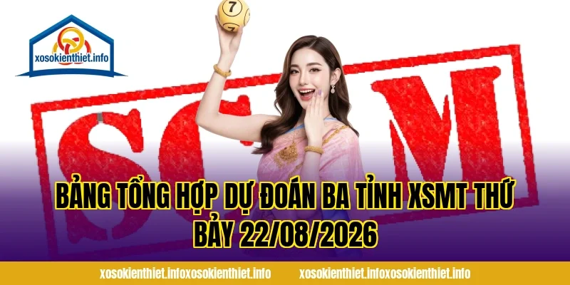 Bảng Tổng Hợp Dự Đoán Ba Tỉnh XSMT Thứ Bảy 22/08/2026