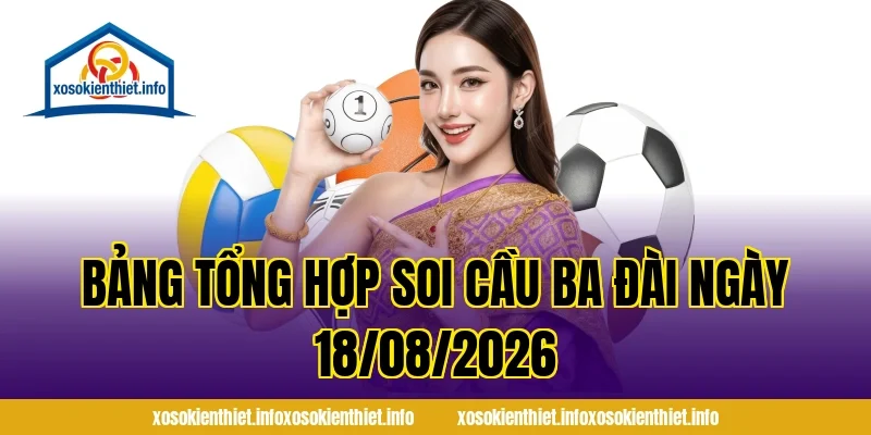 Bảng Tổng Hợp Soi Cầu Ba Đài Ngày 18/08/2026