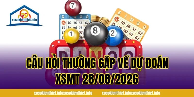Câu Hỏi Thường Gặp Về Dự Đoán XSMT 28/08/2026