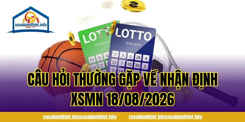 Câu hỏi thường gặp về Nhận Định XSMN 18/08/2026