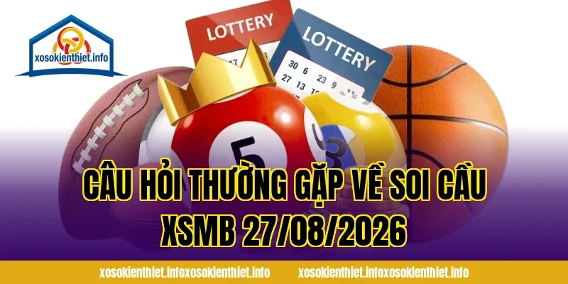 Câu hỏi thường gặp về Soi cầu XSMB 27/08/2026