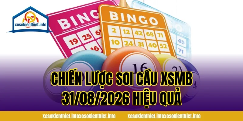Chiến lược soi cầu XSMB 31/08/2026 hiệu quả
