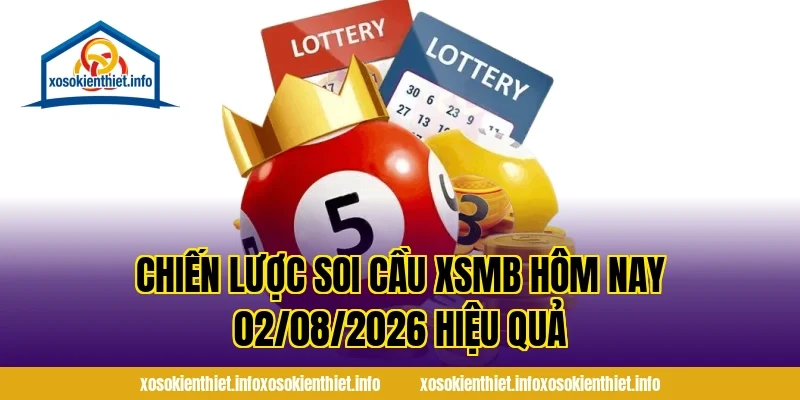 Chiến lược soi cầu XSMB Hôm Nay 02/08/2026 hiệu quả