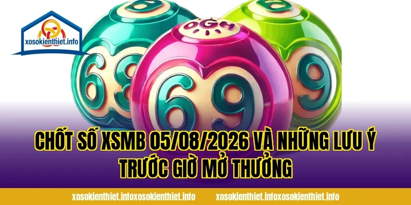 Chốt Số XSMB 05/08/2026 và những lưu ý trước giờ mở thưởng