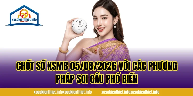 Chốt Số XSMB 05/08/2026 với các phương pháp soi cầu phổ biến
