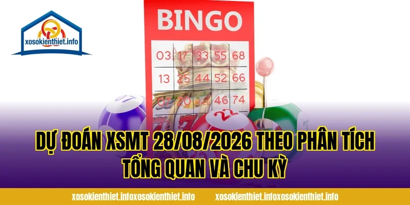 Dự Đoán XSMT 28/08/2026 theo phân tích tổng quan và chu kỳ