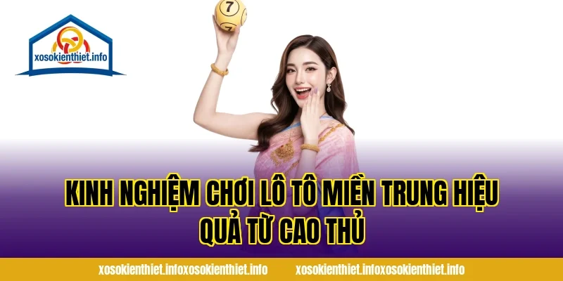 Kinh Nghiệm Chơi Lô Tô Miền Trung Hiệu Quả Từ Cao Thủ