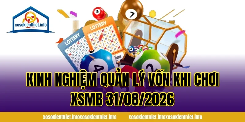 Kinh nghiệm quản lý vốn khi chơi XSMB 31/08/2026
