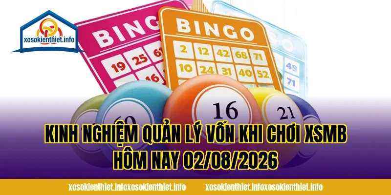 Kinh nghiệm quản lý vốn khi chơi XSMB Hôm Nay 02/08/2026