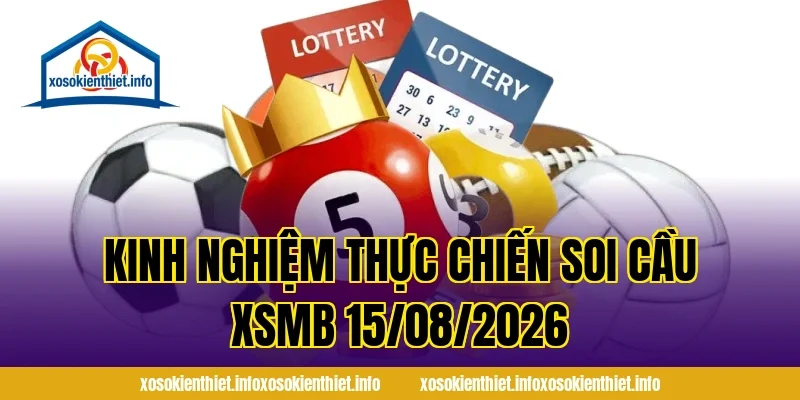 Kinh nghiệm thực chiến Soi Cầu XSMB 15/08/2026