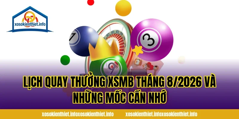 Lịch Quay Thưởng XSMB Tháng 8/2026 Và Những Mốc Cần Nhớ