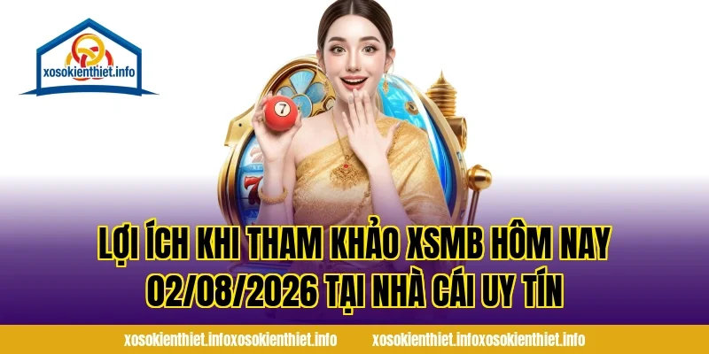 Lợi ích khi tham khảo XSMB Hôm Nay 02/08/2026 tại nhà cái uy tín