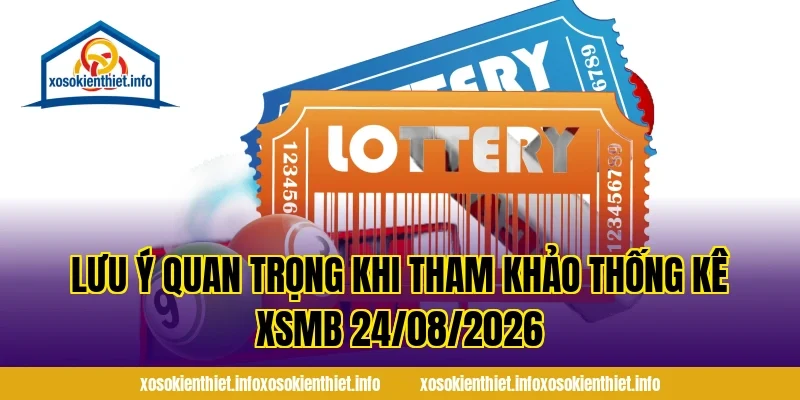 Lưu ý quan trọng khi tham khảo Thống Kê XSMB 24/08/2026