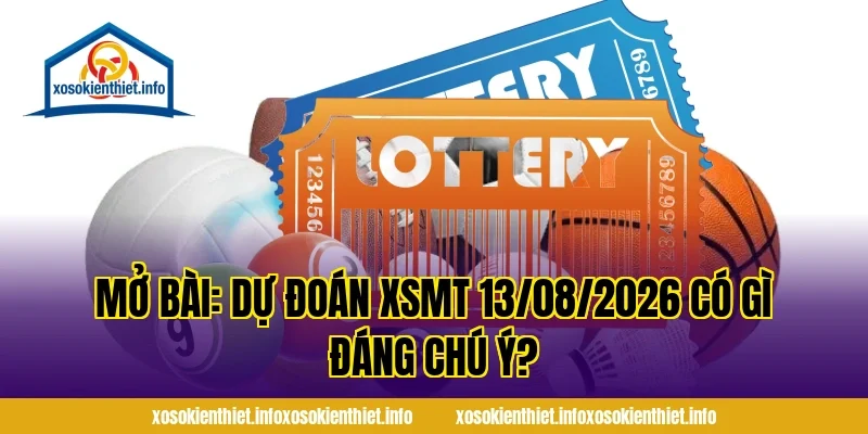 Mở Bài: Dự Đoán XSMT 13/08/2026 có gì đáng chú ý?