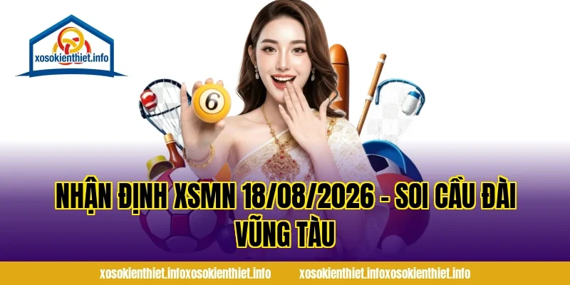 Nhận Định XSMN 18/08/2026 – Soi Cầu Đài Vũng Tàu