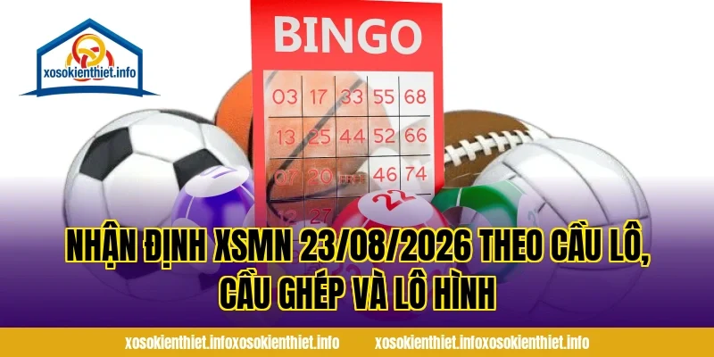 Nhận Định XSMN 23/08/2026 theo cầu lô, cầu ghép và lô hình