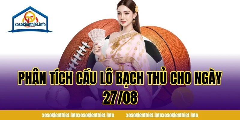 Phân Tích Cầu Lô Bạch Thủ Cho Ngày 27/08