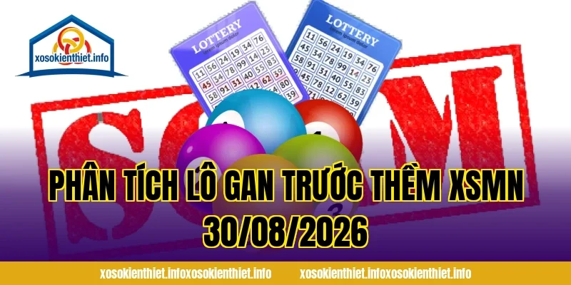 Phân Tích Lô Gan Trước Thềm XSMN 30/08/2026