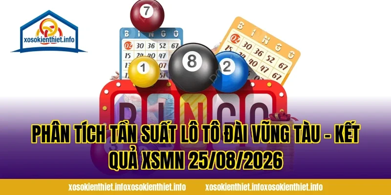 Phân Tích Tần Suất Lô Tô Đài Vũng Tàu – Kết Quả XSMN 25/08/2026