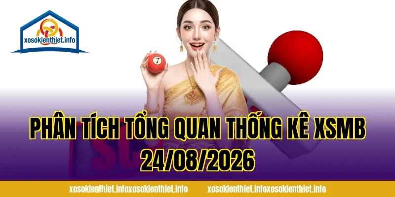 Phân tích tổng quan Thống Kê XSMB 24/08/2026