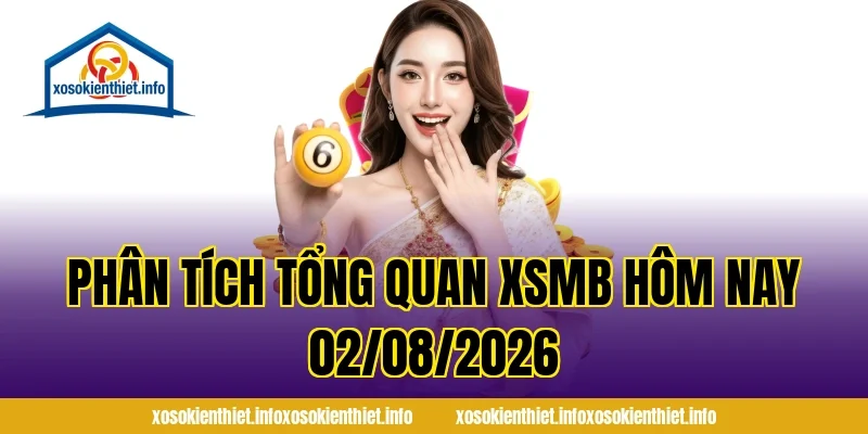 Phân tích tổng quan XSMB Hôm Nay 02/08/2026