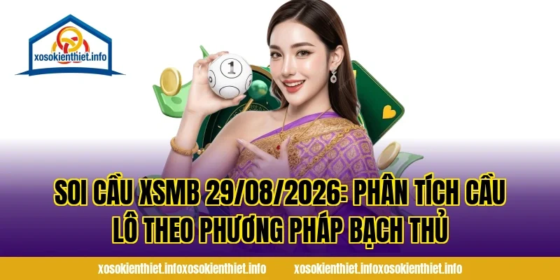 Soi Cầu XSMB 29/08/2026: Phân Tích Cầu Lô Theo Phương Pháp Bạch Thủ