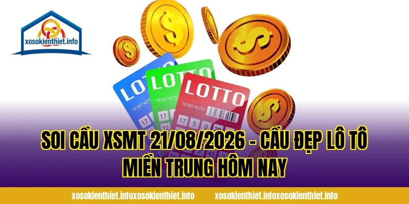 Soi Cầu XSMT 21/08/2026 – Cầu Đẹp Lô Tô Miền Trung Hôm Nay