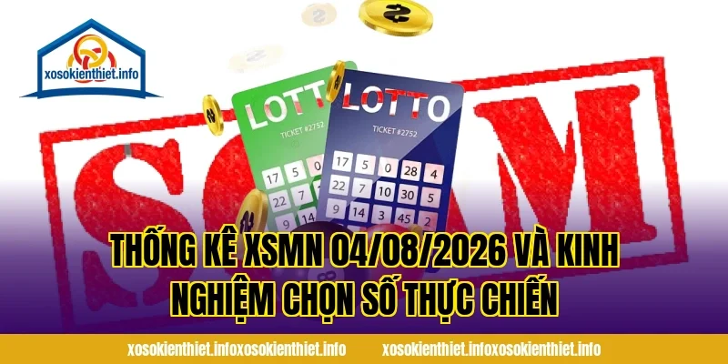 Thống Kê XSMN 04/08/2026 và kinh nghiệm chọn số thực chiến