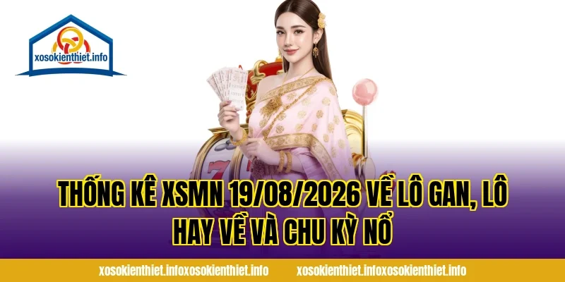 Thống Kê XSMN 19/08/2026 về lô gan, lô hay về và chu kỳ nổ