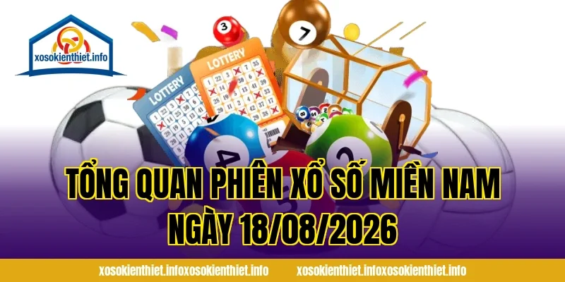 Tổng Quan Phiên Xổ Số Miền Nam Ngày 18/08/2026