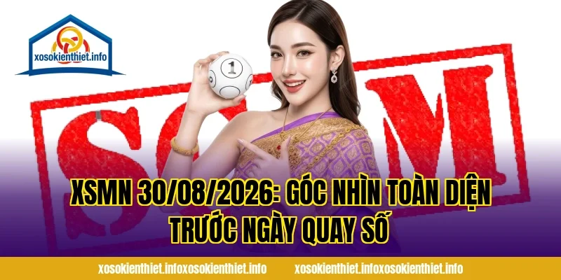 XSMN 30/08/2026: Góc Nhìn Toàn Diện Trước Ngày Quay Số