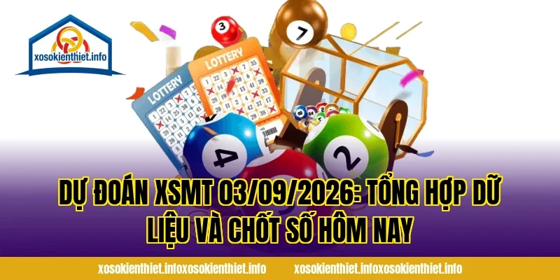 Dự Đoán XSMT 03/09/2026: Tổng Hợp Dữ Liệu Và Chốt Số Hôm Nay