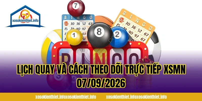 Lịch quay và cách theo dõi trực tiếp XSMN 07/09/2026