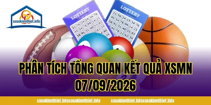 Phân tích tổng quan kết quả XSMN 07/09/2026