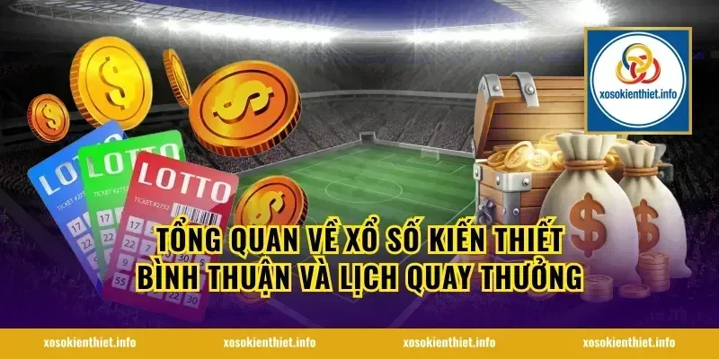 Tổng quan về Xổ số kiến thiết Bình Thuận và lịch quay thưởng